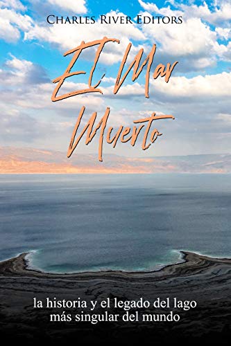 El Mar Muerto: la historia y el legado del lago más singular del mundo