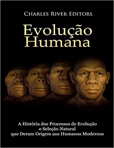 Evolução humana: A História dos Processos de Evolução e Seleção Natural que Deram Origem aos Humanos Modernos