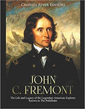 John C. Fremont: The Life and Legacy of the Legendary American Explorer Known as The Pathfinder