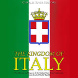 The Kingdom of Italy: The History and Legacy of the Italian State from Unification to the End of World War II