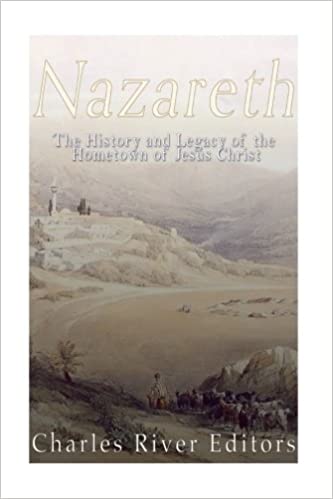 Nazareth: The History and Legacy of the Hometown of Jesus Christ
