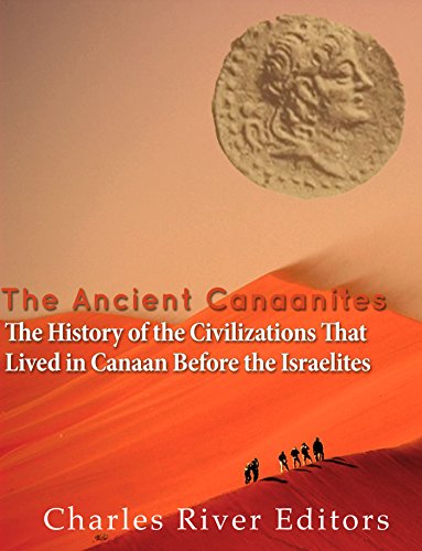 The Ancient Canaanites: The History of the Civilizations That Lived in Canaan Before the Israelites