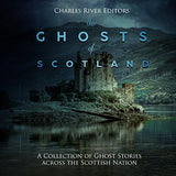 The Ghosts of Scotland: A Collection of Ghost Stories across the Scottish Nation