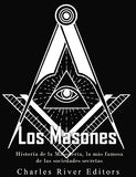 Los masones: Historia de la Masonería, la más famosa de las sociedades secretas