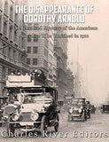 The Disappearance of Dorothy Arnold: The Unsolved Mystery of the American Socialite Who Vanished in 1910