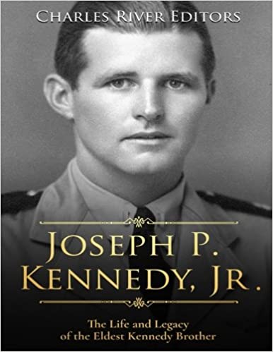 Joseph P. Kennedy, Jr.: The Life and Legacy of the Eldest Kennedy Brother