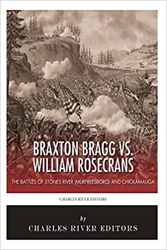 Braxton Bragg vs. William Rosecrans: The Battles of Stones River (Murfreesboro) and Chickamauga