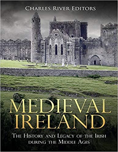 Medieval Ireland: The History and Legacy of the Irish during the Middle Ages