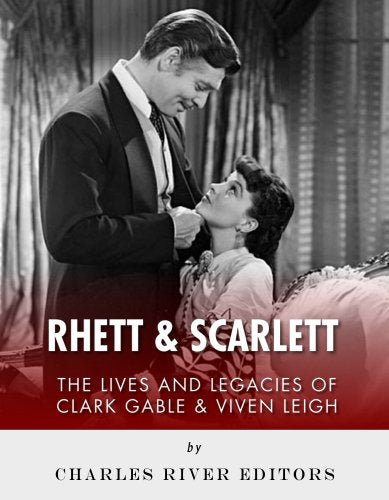 Rhett & Scarlett: The Lives and Legacies of Clark Gable and Vivien Leigh