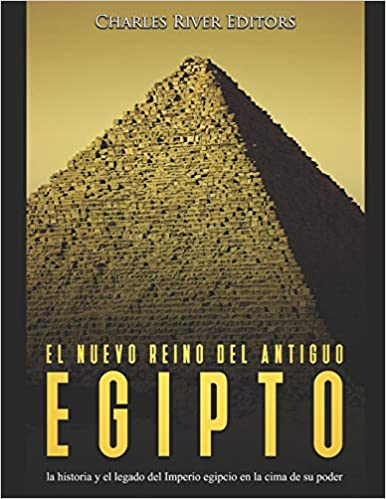 El nuevo reino del antiguo Egipto: la historia y el legado del Imperio egipcio en la cima de su poder