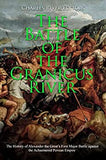 The Battle of the Granicus River: The History of Alexander the Great's First Major Battle against the Achaemenid Persian Empire