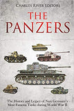The Panzers: The History and Legacy of Nazi Germany's Most Famous Tanks during World War II