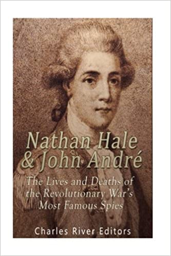 Nathan Hale and John André: The Lives and Deaths of the Revolutionary War's Most Famous Spies