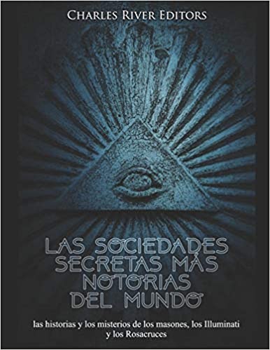 Las sociedades secretas más notorias del mundo: las historias y los misterios de los masones, los Illuminati y los Rosacruces