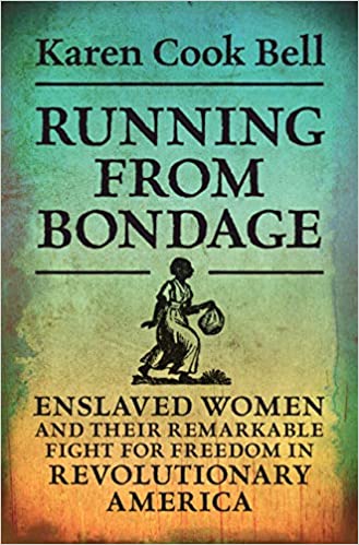 Running from Bondage: Enslaved Women and Their Remarkable Fight for Freedom in Revolutionary America