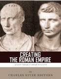 Creating the Roman Empire: The Lives and Legacies of Julius Caesar and Augustus