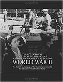 The Internment of Japanese-Americans and German-Americans during World War II: The History and Legacy of the Federal Government's Most Controversial Warti