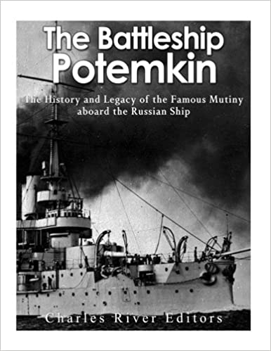 The Battleship Potemkin: The History and Legacy of the Famous Mutiny aboard the Russian Ship