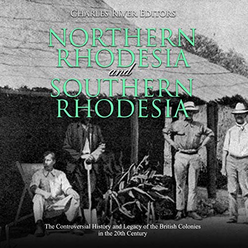 Northern Rhodesia and Southern Rhodesia: The Controversial History and ...