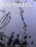 The Miracle of Dunkirk: The History of the World War II Battle and Evacuation that Helped Save Britain from Nazi Germany
