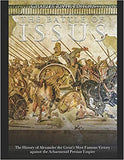 The Battle of Issus: The History of Alexander the Great's Most Famous Victory against the Achaemenid Persian Empire