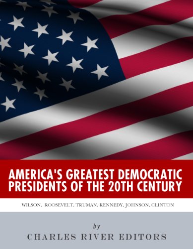 America's Greatest Democratic Presidents of the 20th Century: Woodrow Wilson, Franklin D. Roosevelt, Harry Truman, John F. Kennedy, Lyndon B. Johnson
