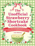 The Unofficial Strawberry Shortcake Cookbook: From Blueberry's Berry Versatile Muffins to Orange Blossom Layer Cake, 75 Recipes from the World of Strawber