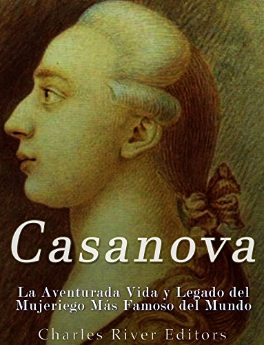 Casanova: La Aventurada Vida y Legado del Mujeriego Más Famoso del Mundo