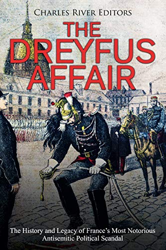 The Dreyfus Affair: The History and Legacy of France's Most Notorious Antisemitic Political Scandal