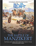 The Battle of Manzikert: The History and Legacy of the Seljuk Turks' Decisive Victory over the Byzantine Empire