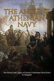 The Ancient Athenian Navy: The History and Legacy of Greece's Dominant Naval Force in Antiquity