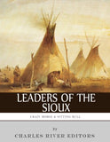 Leaders of the Sioux: The Lives and Legacies of Sitting Bull, Crazy Horse and Red Cloud