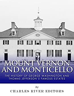 Mount Vernon and Monticello: The History of George Washington and Thomas Jefferson's Famous Estates