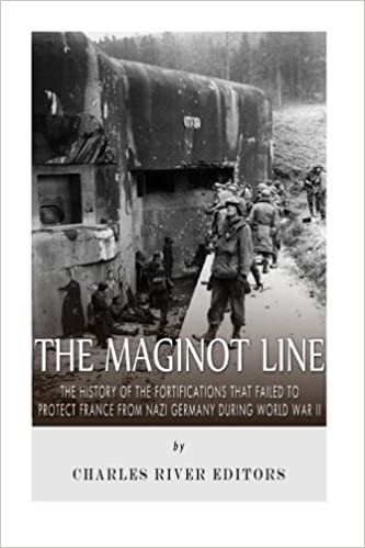 The Maginot Line: The History of the Fortifications that Failed to Protect France from Nazi Germany During World War II