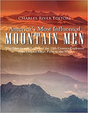 America's Most Influential Mountain Men: The History and Legacy of the 19th Century Explorers Who Helped Chart Paths to the West