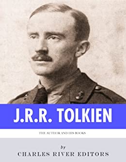 J.R.R. Tolkien, The Hobbit & The Lord of the Rings: The Life and Legacy of the Author and His Books