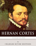 Legendary Explorers: The Life and Legacy of Hernan Cortes