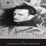 History's Greatest Artists: The Life and Legacy of Salvador Dali