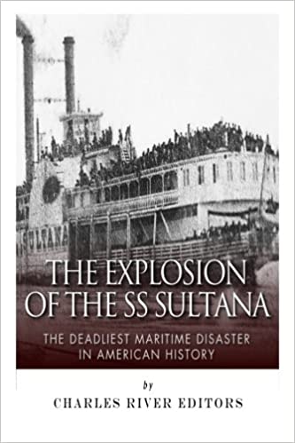 The Explosion of the SS Sultana: The Deadliest Maritime Disaster in American History