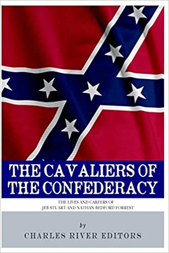 The Cavaliers of the Confederacy: The Lives and Careers of JEB Stuart and Nathan Bedford Forrest