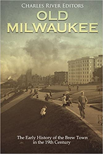 Old Milwaukee: The Early History of Brew Town in the 19th Century