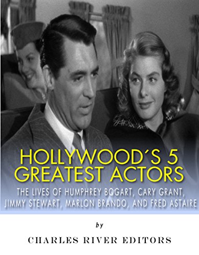 Hollywood's 5 Greatest Actors: The Lives of Humphrey Bogart, Cary Grant, Jimmy Stewart, Marlon Brando, and Fred Astaire