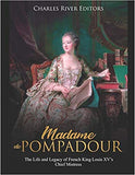 Madame de Pompadour: The Life and Legacy of French King Louis XV's Chief Mistress