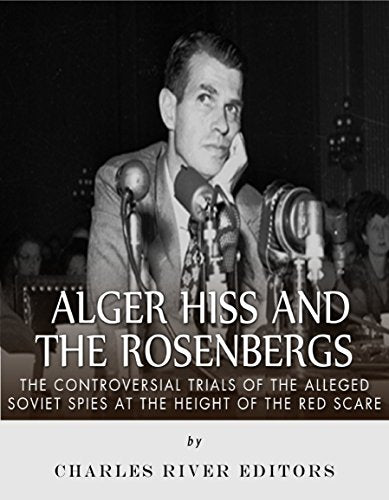 Alger Hiss and the Rosenbergs: The Controversial Trials of the Alleged Soviet Spies at the Height of the Red Scare