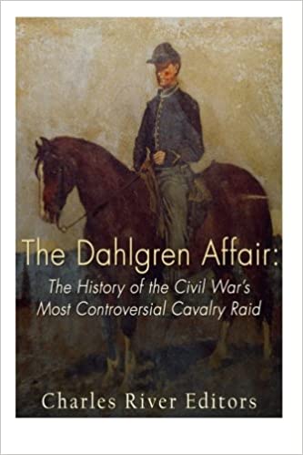 The Dahlgren Affair: The History of the Civil War's Most Controversial Cavalry Raid