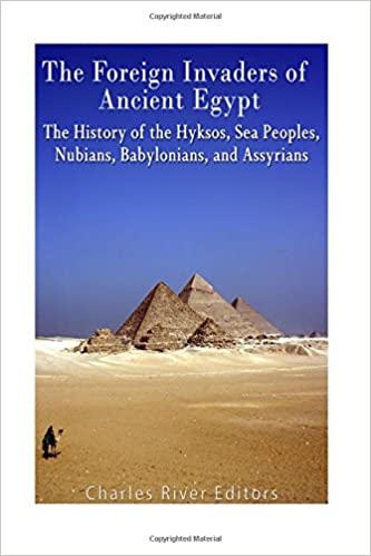 The Foreign Invaders of Ancient Egypt: The History of the Hyksos, Sea Peoples, Nubians, Babylonians, and Assyrians