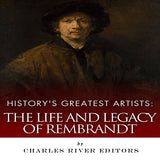 History's Greatest Artists: The Life and Legacy of Rembrandt