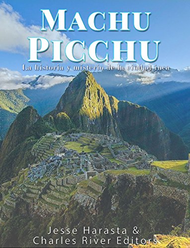 Machu Picchu: La historia y misterio de la ciudad inca