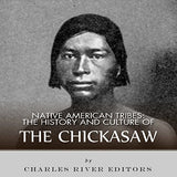 Native American Tribes: The History and Culture of the Chickasaw