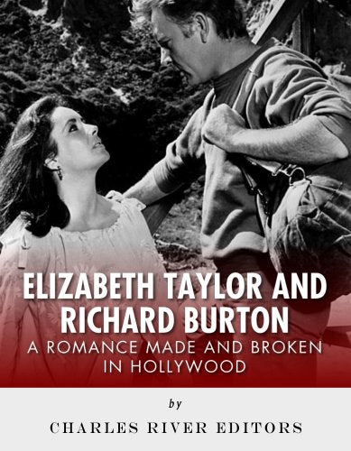 Elizabeth Taylor and Richard Burton: A Romance Made and Broken in Hollywood